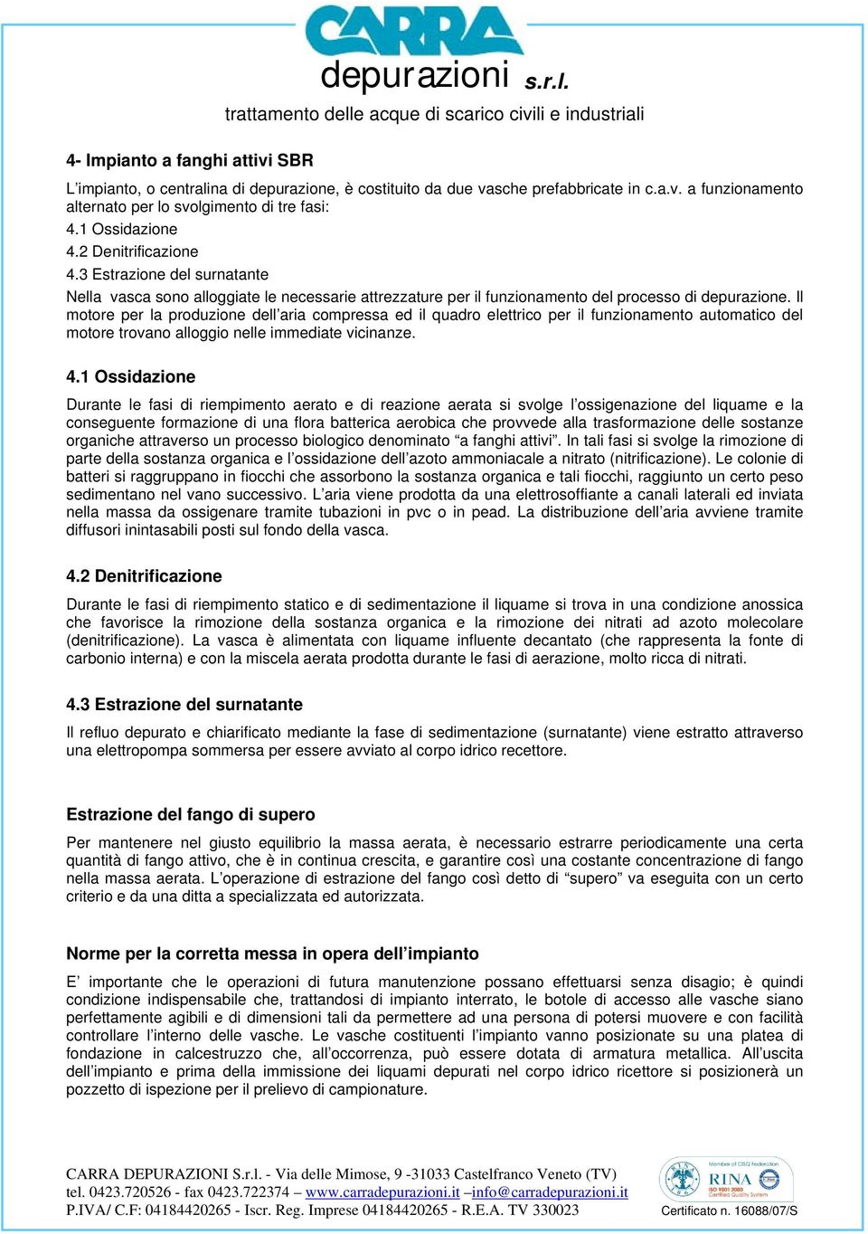 Il motore per la produzione dell aria compressa ed il quadro elettrico per il funzionamento automatico del motore trovano alloggio nelle immediate vicinanze. 4.