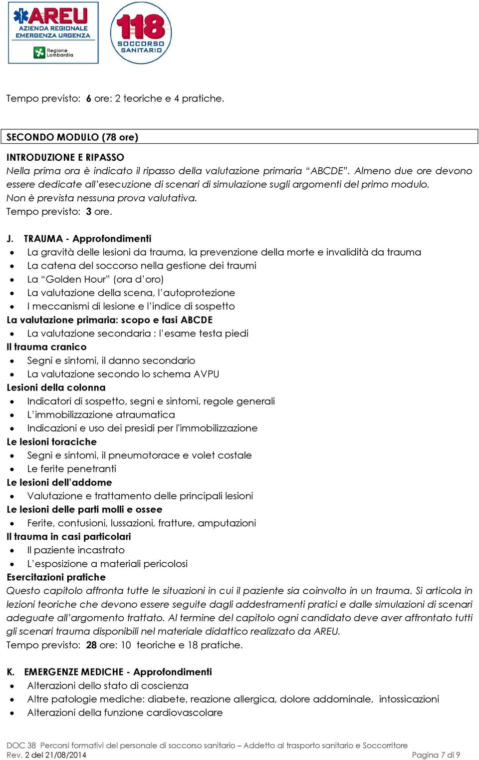 TRAUMA - Approfondimenti La gravità delle lesioni da trauma, la prevenzione della morte e invalidità da trauma La catena del soccorso nella gestione dei traumi La Golden Hour (ora d oro) La