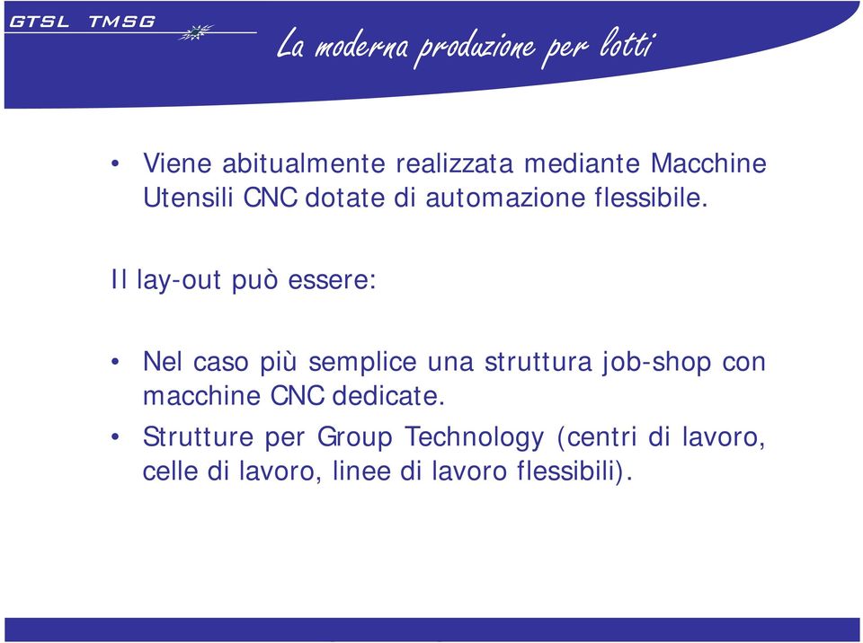 Il lay-out può essere: Nel caso più semplice una struttura job-shop con macchine