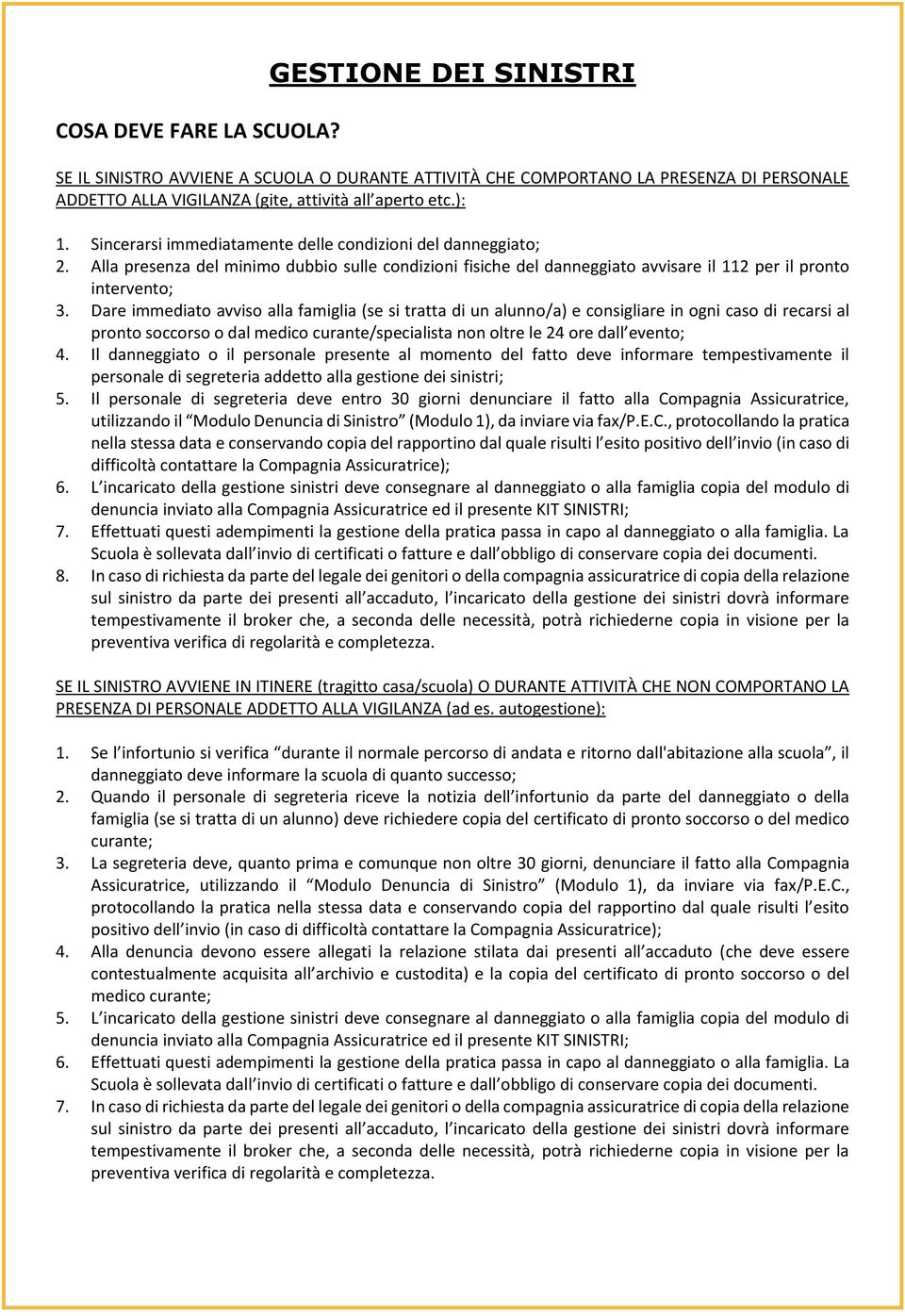 Dare immediato avviso alla famiglia (se si tratta di un alunno/a) e consigliare in ogni caso di recarsi al pronto soccorso o dal medico curante/specialista non oltre le 24 ore dall evento; 4.