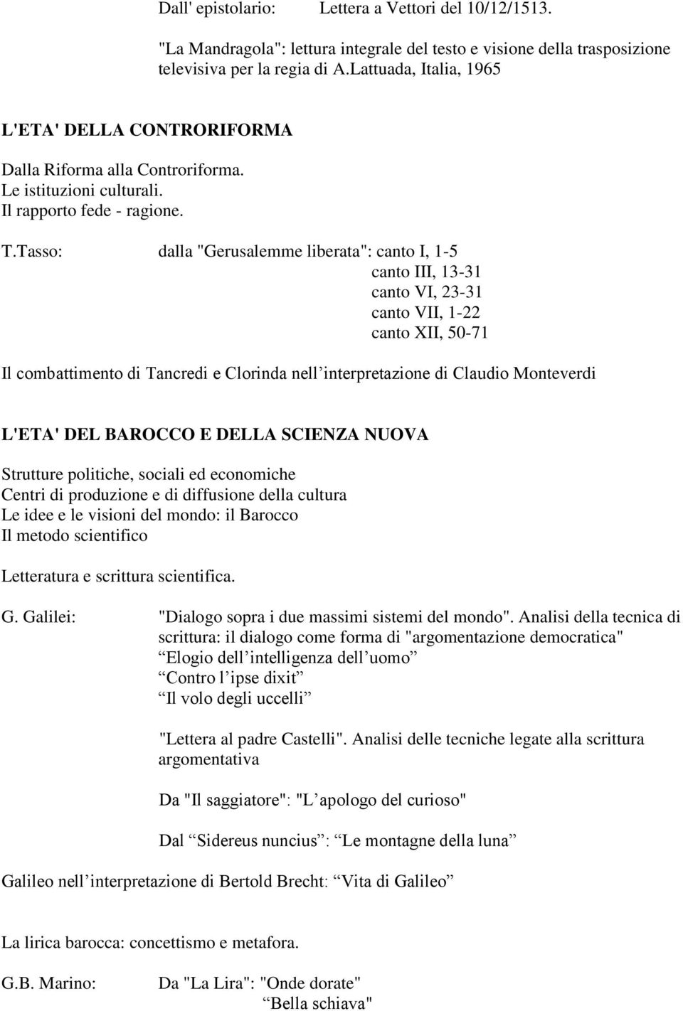 Tasso: dalla "Gerusalemme liberata": canto I, 1-5 canto III, 13-31 canto VI, 23-31 canto VII, 1-22 canto XII, 50-71 Il combattimento di Tancredi e Clorinda nell interpretazione di Claudio Monteverdi