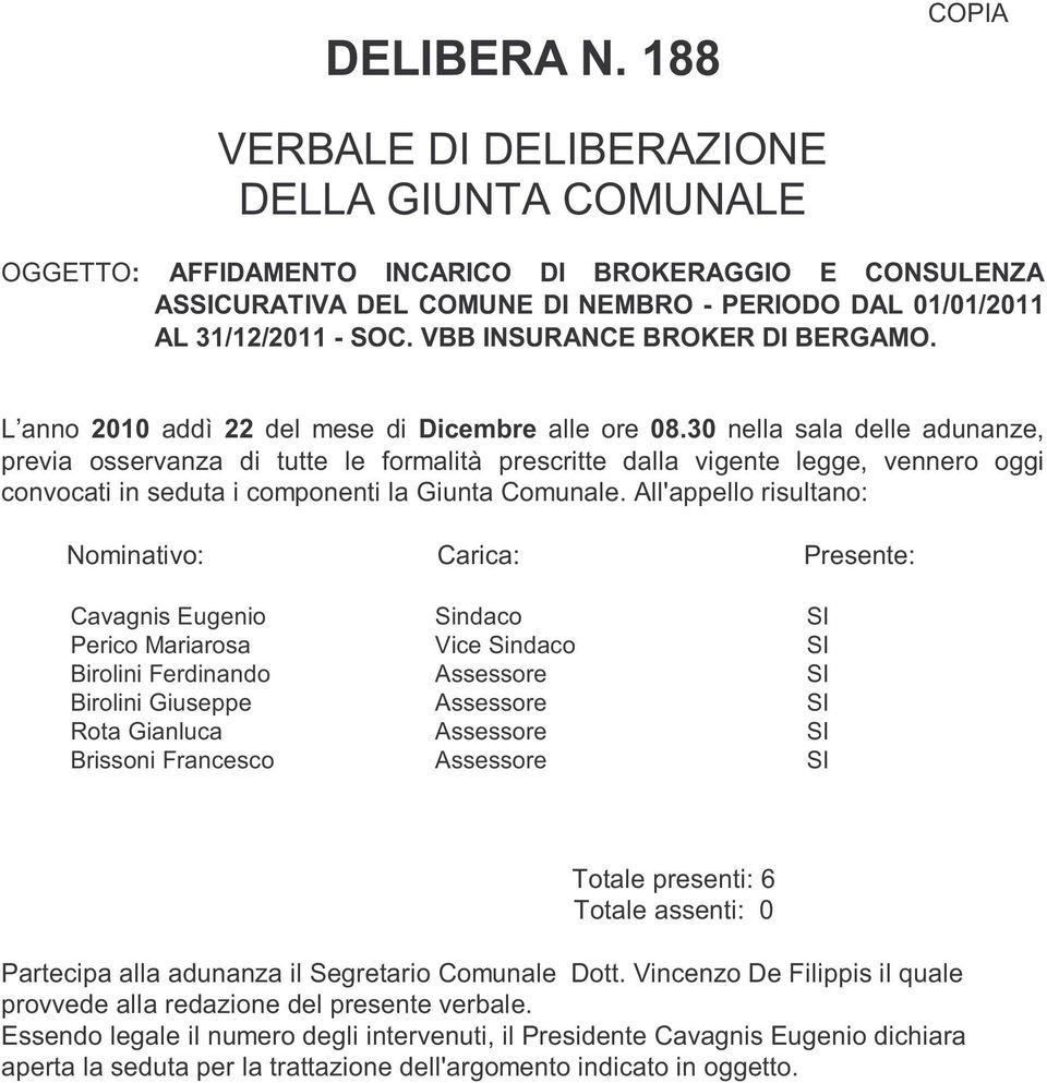 VBB INSURANCE BROKER DI BERGAMO. L anno 2010 addì 22 del mese di Dicembre alle ore 08.