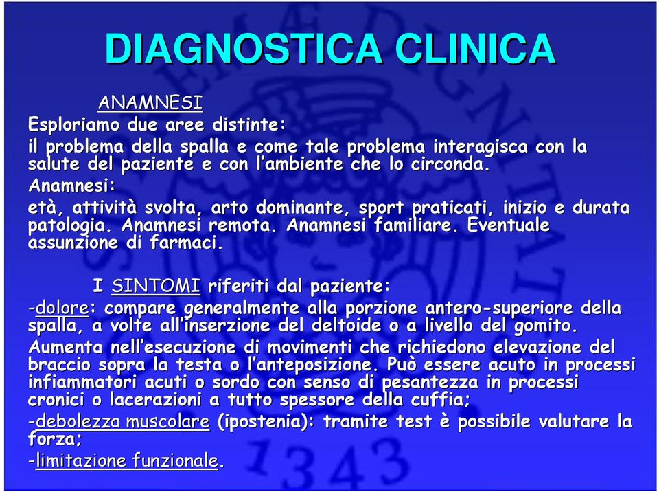 I SINTOMI riferiti dal paziente: -dolore:: compare generalmente alla porzione antero-superiore della spalla, a volte all inserzione del deltoide o a livello del gomito.