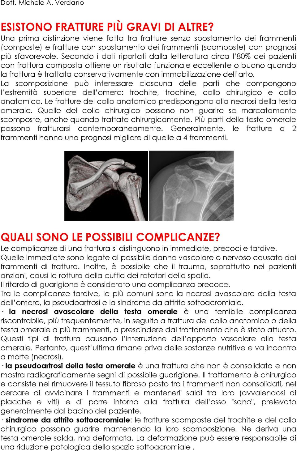 Secondo i dati riportati dalla letteratura circa l 80% dei pazienti con frattura composta ottiene un risultato funzionale eccellente o buono quando la frattura è trattata conservativamente con