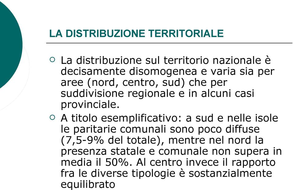 A titolo esemplificativo: a sud e nelle isole le paritarie comunali sono poco diffuse (7,5-9% del totale), mentre