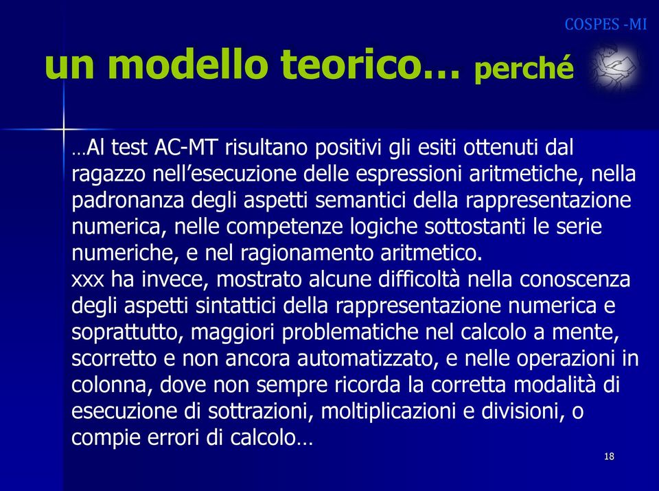 xxx ha invece, mostrato alcune difficoltà nella conoscenza degli aspetti sintattici della rappresentazione numerica e soprattutto, maggiori problematiche nel calcolo a