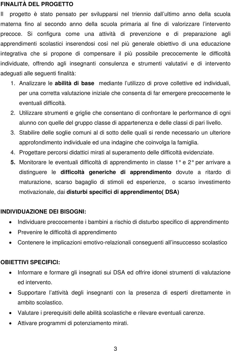 Si configura come una attività di prevenzione e di preparazione agli apprendimenti scolastici inserendosi così nel più generale obiettivo di una educazione integrativa che si propone di compensare il