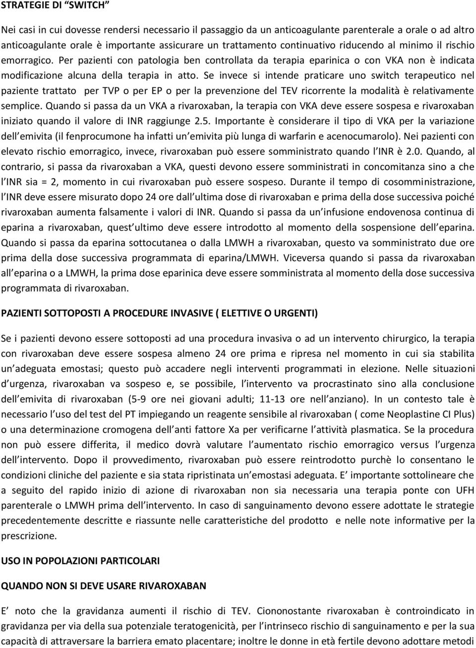 Se invece si intende praticare uno switch terapeutico nel paziente trattato per TVP o per EP o per la prevenzione del TEV ricorrente la modalità è relativamente semplice.