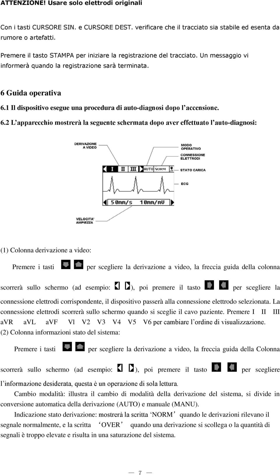 1 Il dispositivo esegue una procedura di auto-diagnosi dopo l accensione. 6.