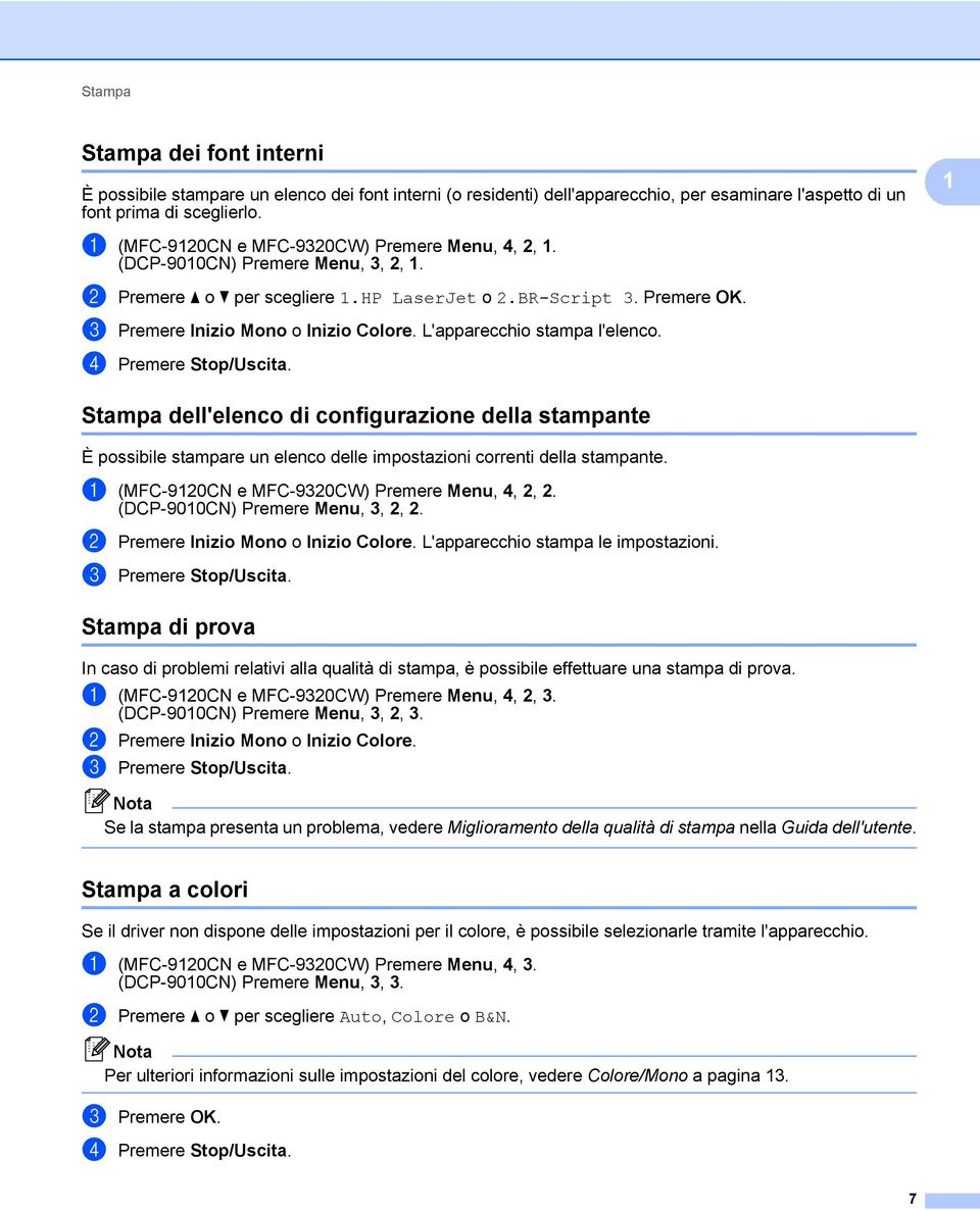 L'apparecchio stampa l'elenco. d Premere Stop/Uscita. 1 Stampa dell'elenco di configurazione della stampante 1 È possibile stampare un elenco delle impostazioni correnti della stampante.