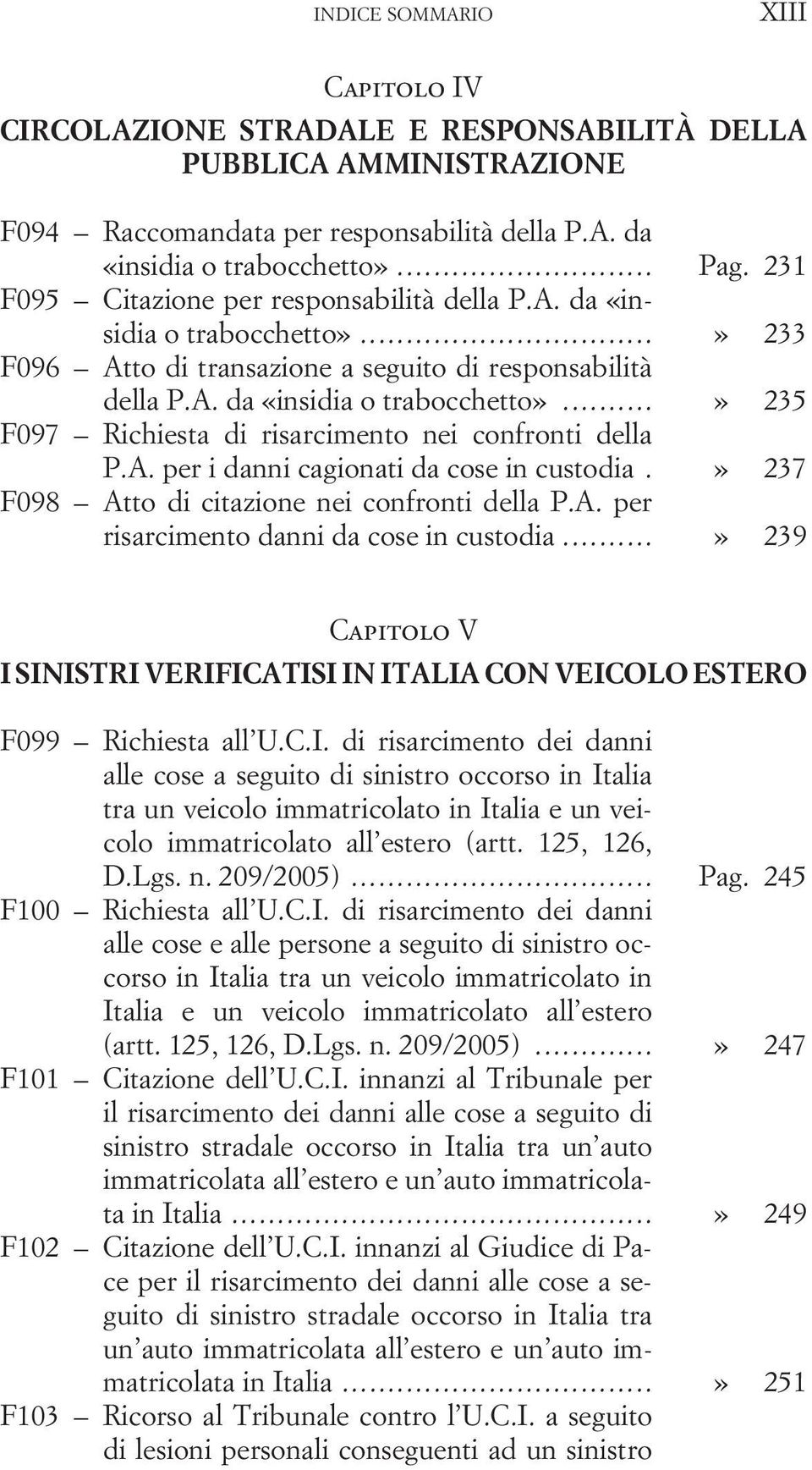 A. per i danni cagionati da cose in custodia.» 237 F098 Atto di citazione nei confronti della P.A. per risarcimento danni da cose in custodia.