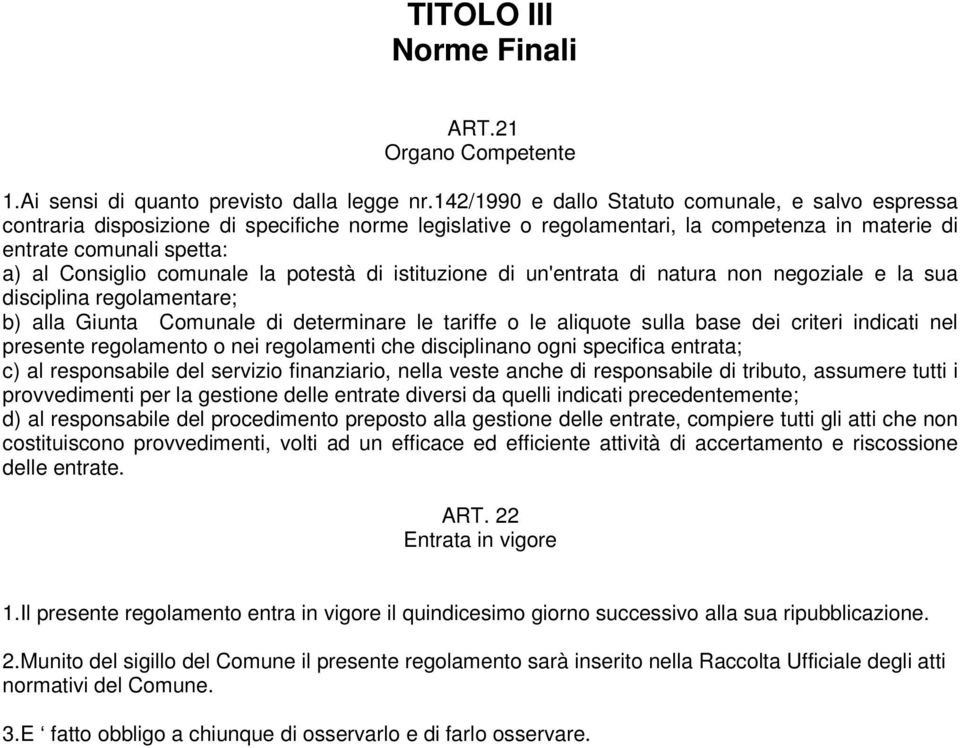 comunale la potestà di istituzione di un'entrata di natura non negoziale e la sua disciplina regolamentare; b) alla Giunta Comunale di determinare le tariffe o le aliquote sulla base dei criteri