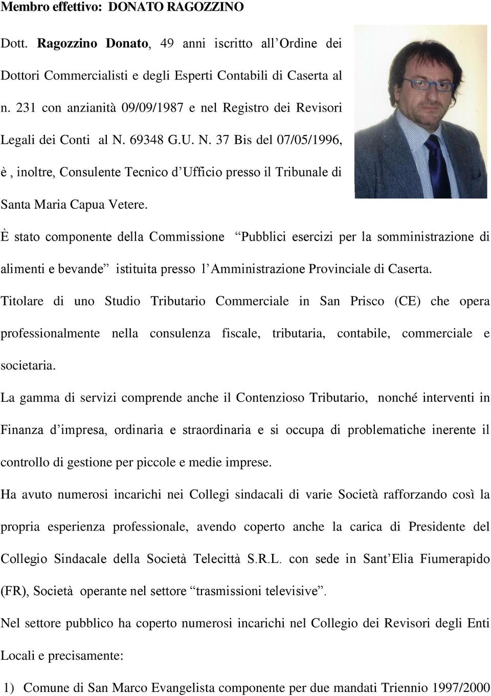 È stato componente della Commissione Pubblici esercizi per la somministrazione di alimenti e bevande istituita presso l Amministrazione Provinciale di Caserta.