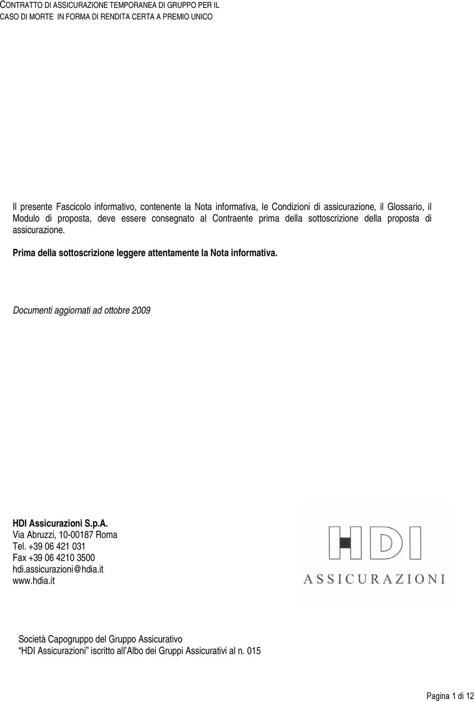 Prima della sottoscrizione leggere attentamente la Nota informativa. Documenti aggiornati ad ottobre 2009 HDI Assicurazioni S.p.A. Via Abruzzi, 10-00187 Roma Tel.