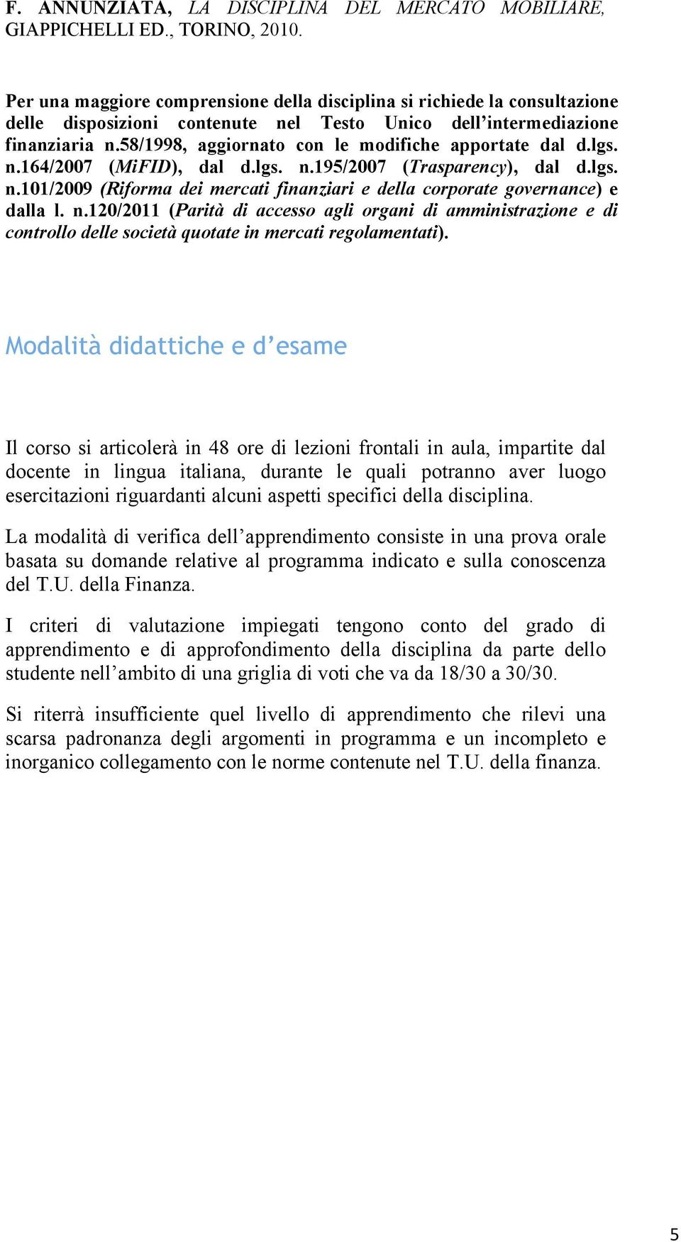 58/1998, aggiornato con le modifiche apportate dal d.lgs. n.164/2007 (MiFID), dal d.lgs. n.195/2007 (Trasparency), dal d.lgs. n.101/2009 (Riforma dei mercati finanziari e della corporate governance) e dalla l.