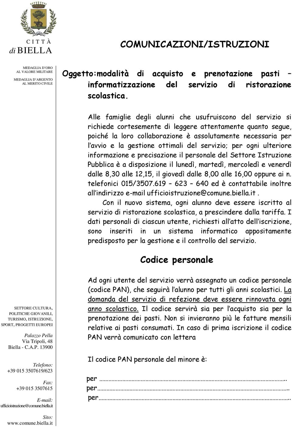 gestione ottimali del servizio; per ogni ulteriore informazione e precisazione il personale del Settore Istruzione Pubblica è a disposizione il lunedì, martedì, mercoledì e venerdì dalle 8,30 alle