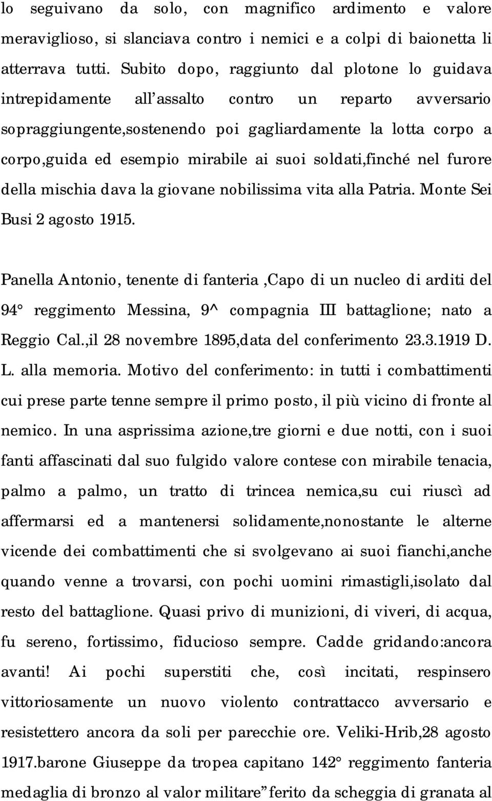 suoi soldati,finché nel furore della mischia dava la giovane nobilissima vita alla Patria. Monte Sei Busi 2 agosto 1915.