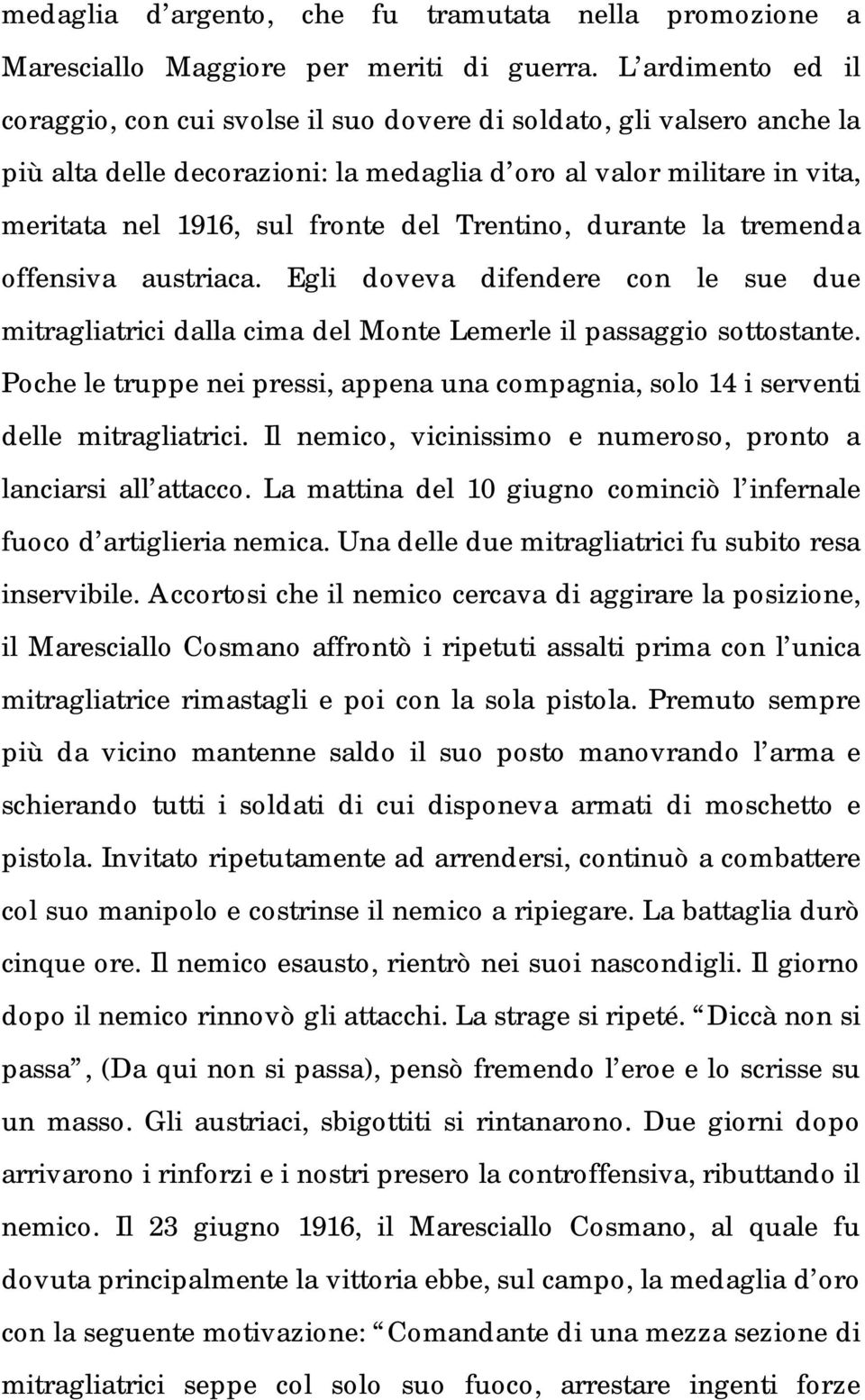 Trentino, durante la tremenda offensiva austriaca. Egli doveva difendere con le sue due mitragliatrici dalla cima del Monte Lemerle il passaggio sottostante.