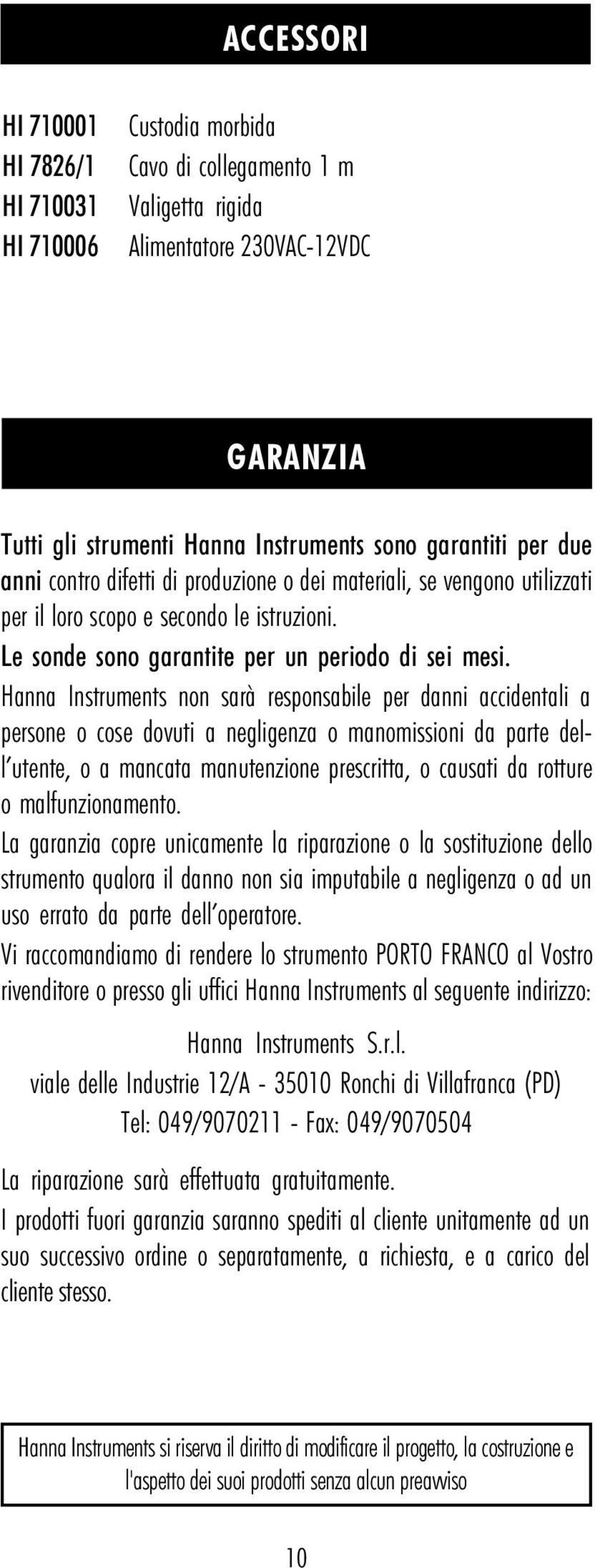 Hanna Instruments non sarà responsabile per danni accidentali a persone o cose dovuti a negligenza o manomissioni da parte dell utente, o a mancata manutenzione prescritta, o causati da rotture o