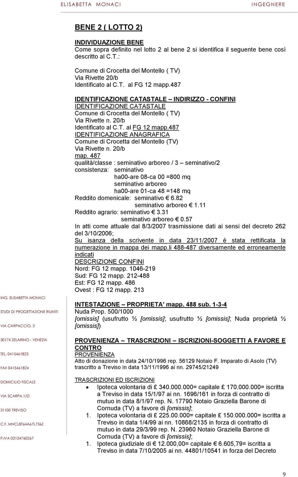 487 qualità/classe : seminativo arboreo / 3 seminativo/2 consistenza: seminativo ha00-are 08-ca 00 =800 mq seminativo arboreo ha00-are 01-ca 48 =148 mq Reddito domenicale: seminativo 6.