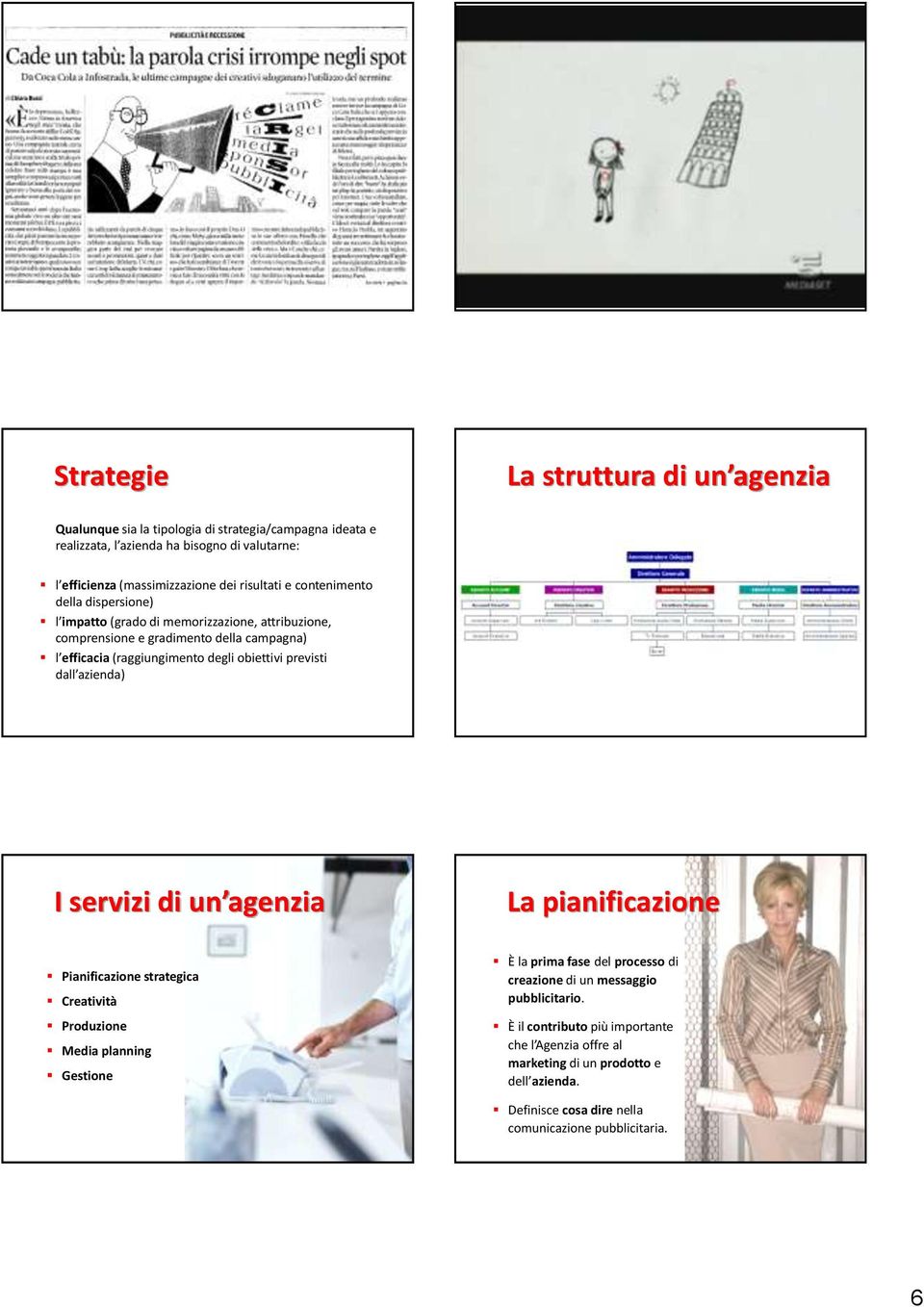 previsti dall azienda) I servizi di un agenzia La pianificazione Pianificazione strategica Creatività Produzione Media planning Gestione È la prima fase del processo di creazione