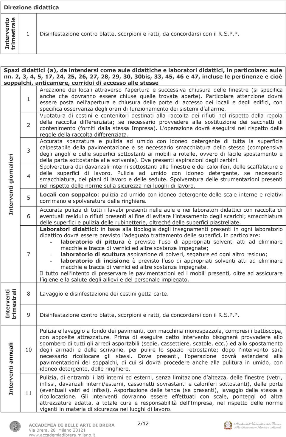 ,, 4, 5, 7, 4, 5,, 7, 8, 9, 0, 0bis,, 45, 4 e 47, incluse le pertinenze e cioè soppalchi, anticamere, corridoi di accesso alle stesse Areazione dei locali attraverso l apertura e successiva chiusura