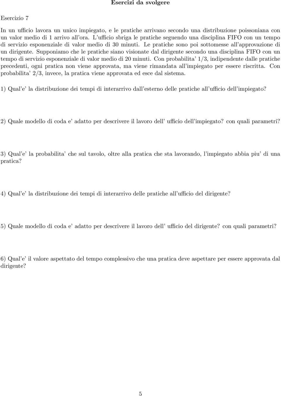 Supponiamo che le pratiche siano visionate dal dirigente secondo una disciplina FIFO con un tempo di servizio esponenziale di valor medio di 20 minuti.