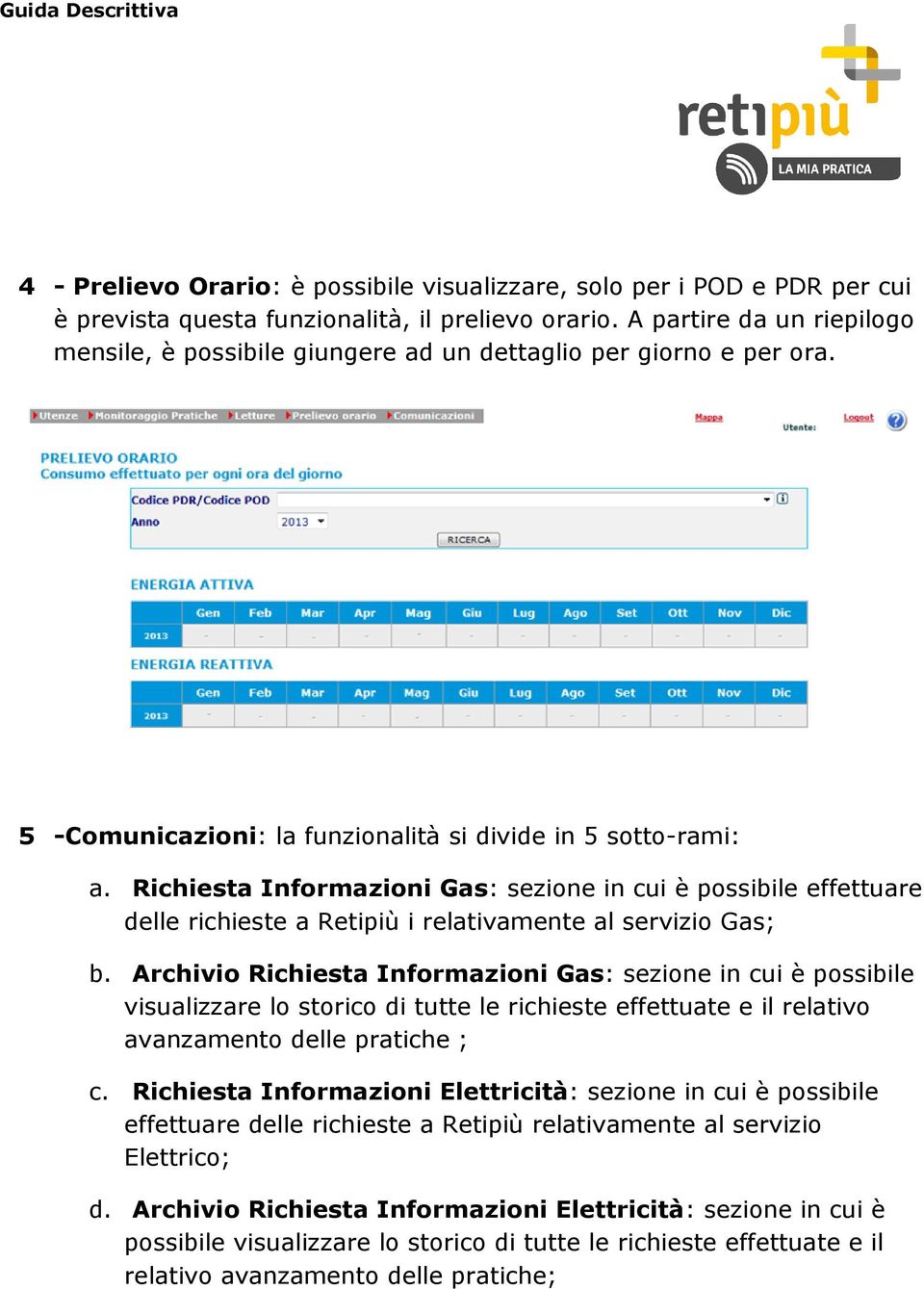 Richiesta Informazioni Gas: sezione in cui è possibile effettuare delle richieste a Retipiù i relativamente al servizio Gas; b.