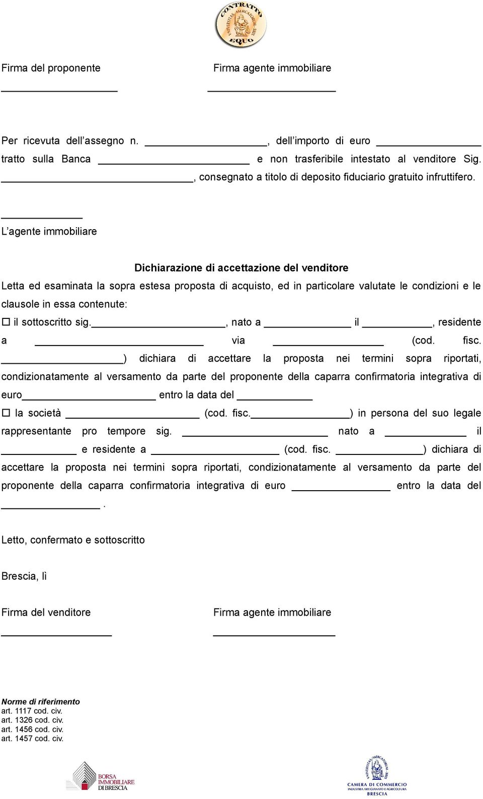 L agente immobiliare Dichiarazione di accettazione del venditore Letta ed esaminata la sopra estesa proposta di acquisto, ed in particolare valutate le condizioni e le clausole in essa contenute: il