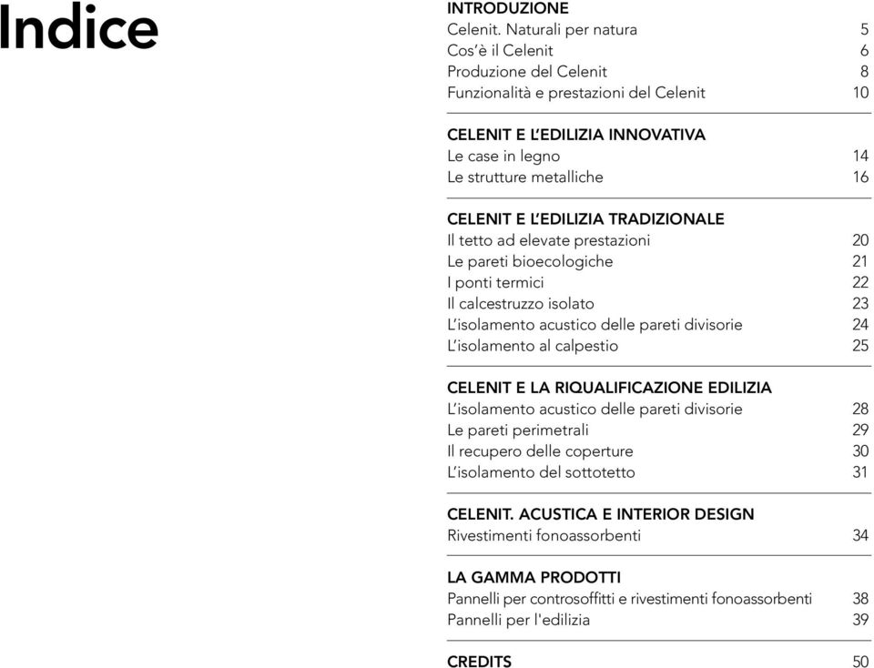 E L EDILIZIA TRADIZIONALE Il tetto ad elevate prestazioni 0 Le pareti bioecologiche I ponti termici Il calcestruzzo isolato L isolamento acustico delle pareti divisorie 4 L isolamento al