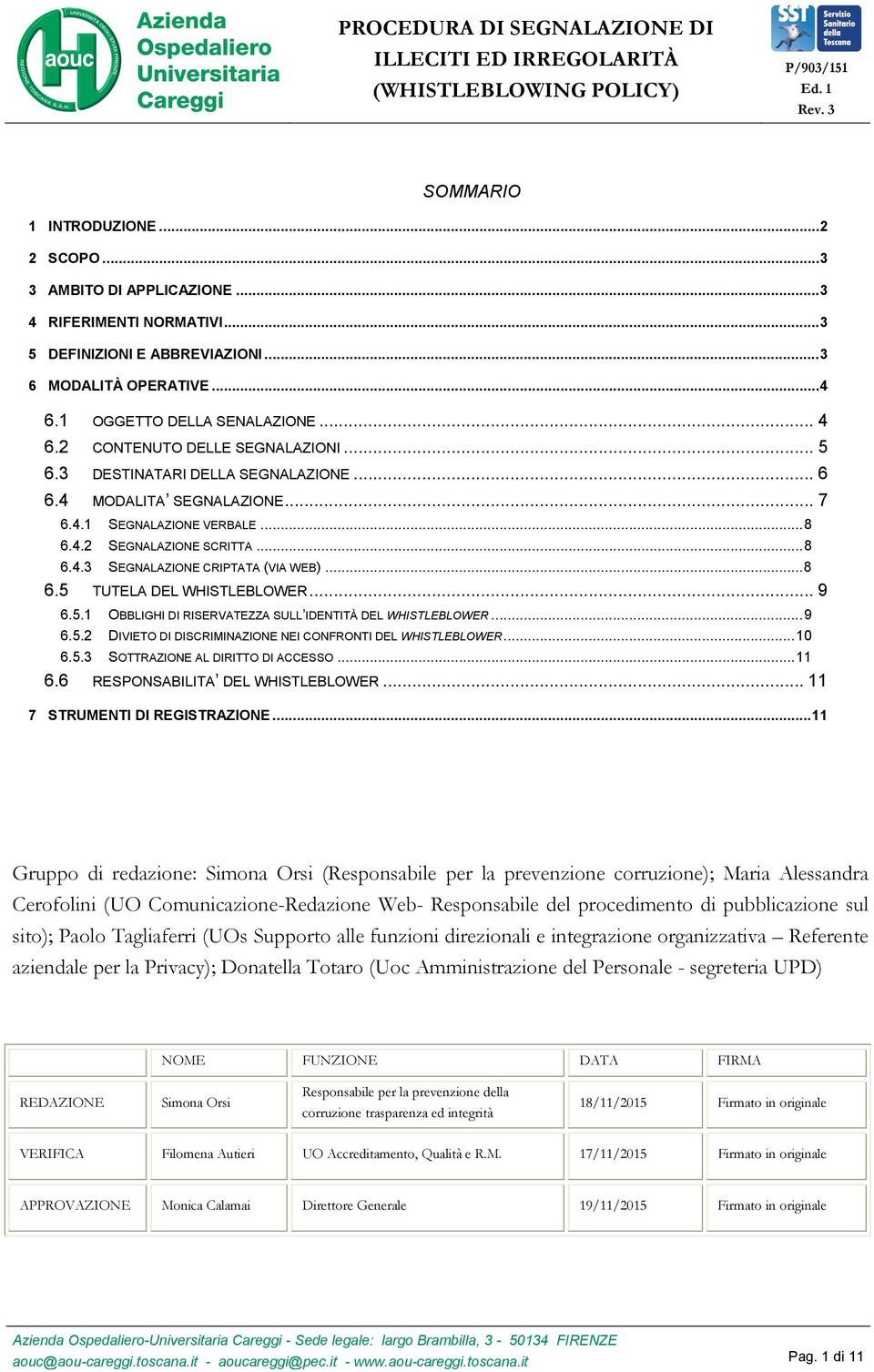 .. 9 6.5.1 OBBLIGHI DI RISERVATEZZA SULL IDENTITÀ DEL WHISTLEBLOWER... 9 6.5.2 DIVIETO DI DISCRIMINAZIONE NEI CONFRONTI DEL WHISTLEBLOWER... 10 6.5.3 SOTTRAZIONE AL DIRITTO DI ACCESSO... 11 6.