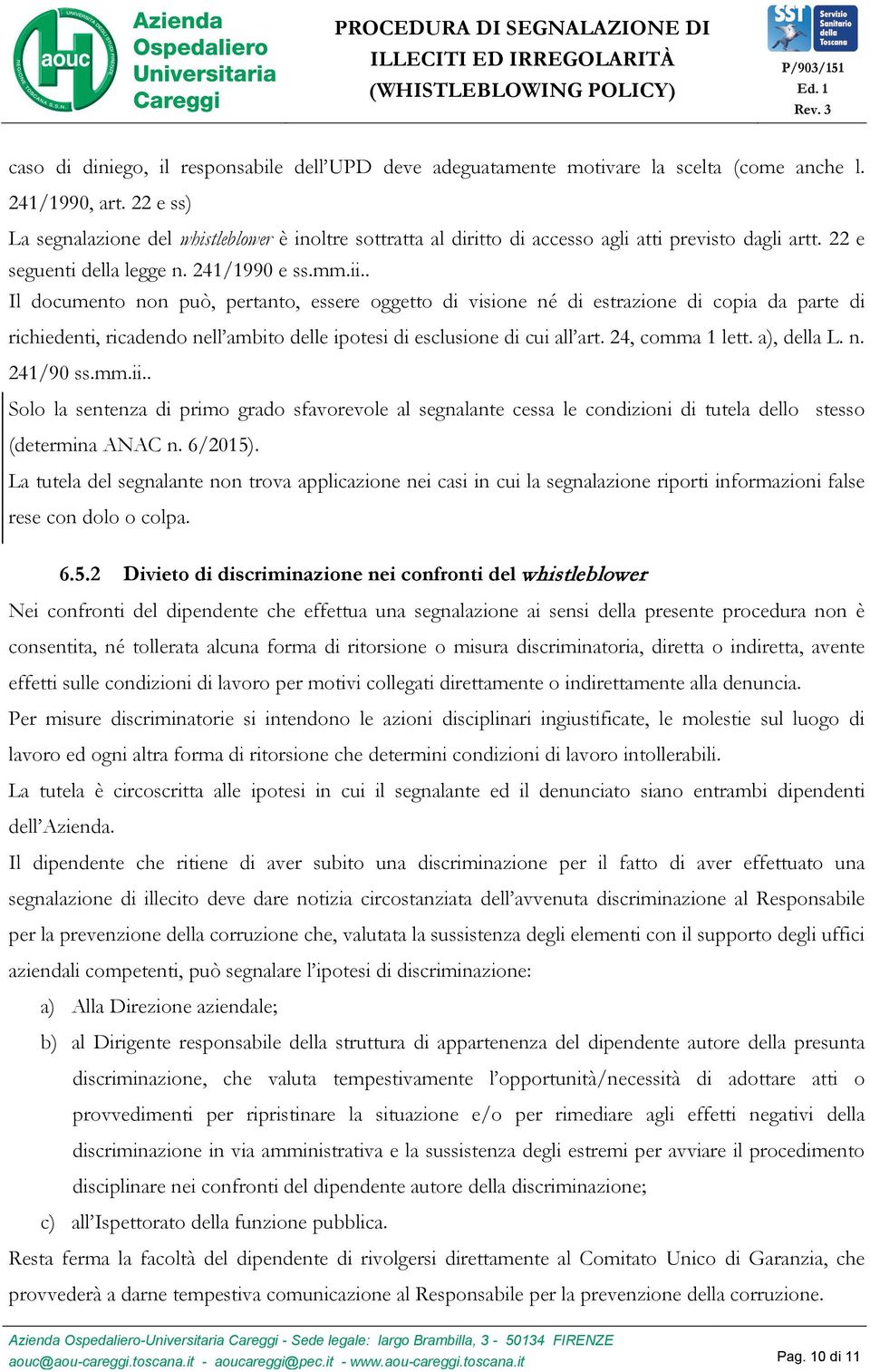 . Il documento non può, pertanto, essere oggetto di visione né di estrazione di copia da parte di richiedenti, ricadendo nell ambito delle ipotesi di esclusione di cui all art. 24, comma 1 lett.