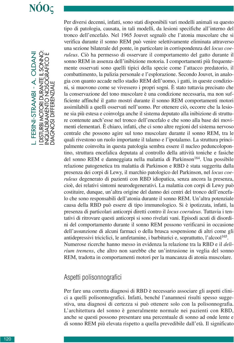 causata, in tali modelli, da lesioni specifiche all interno del tronco dell encefalo.