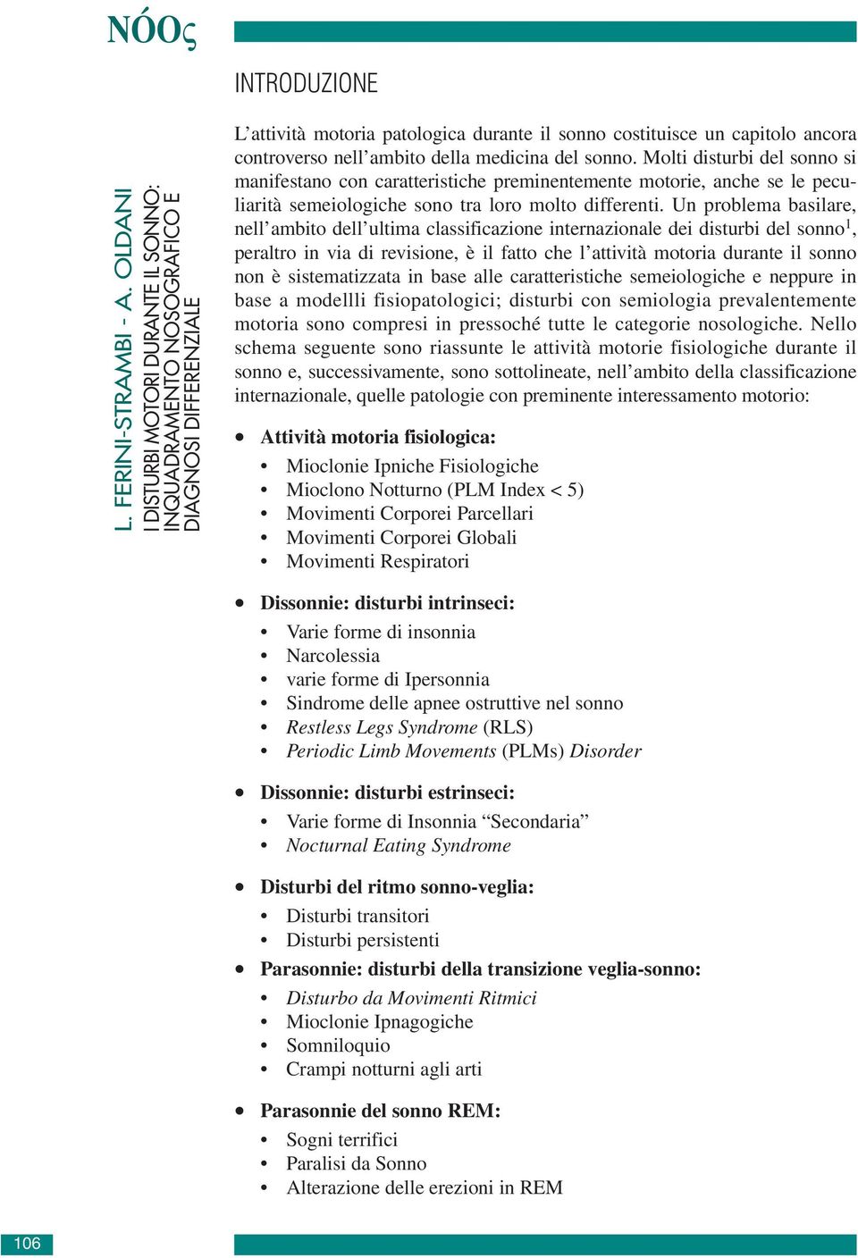 nell ambito della medicina del sonno. Molti disturbi del sonno si manifestano con caratteristiche preminentemente motorie, anche se le peculiarità semeiologiche sono tra loro molto differenti.