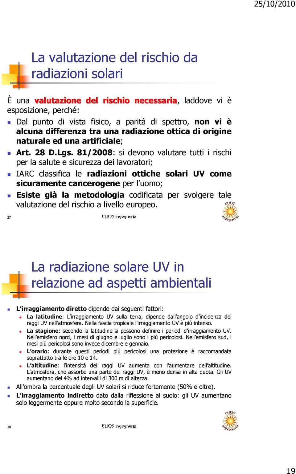 81/2008: si devono valutare tutti i rischi per la salute e sicurezza dei lavoratori; IARC classifica le radiazioni ottiche solari UV come sicuramente cancerogene per l uomo; Esiste già la metodologia