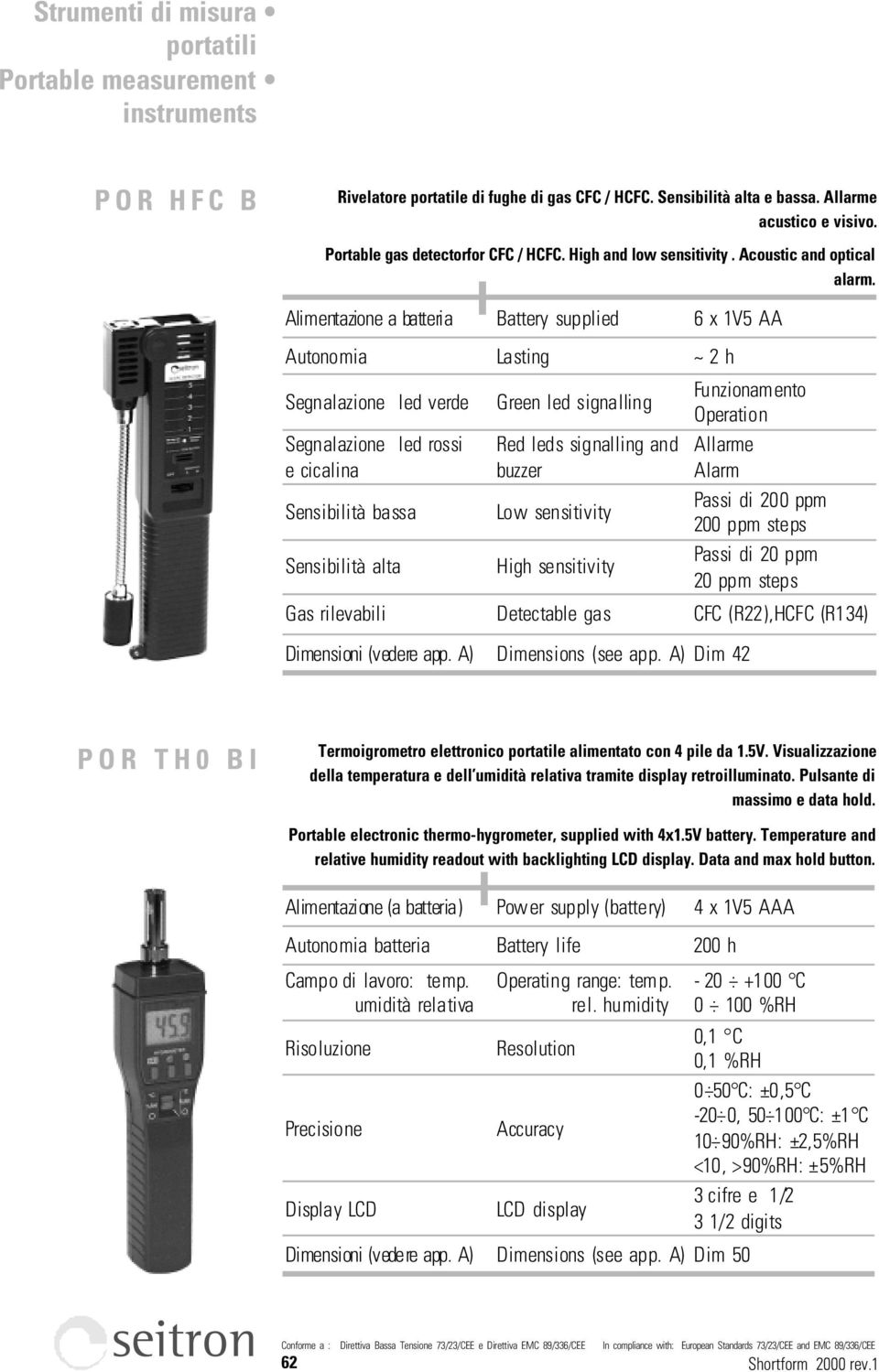 Alimentazione a batteria Battery supplied 6 x 1V5 AA Autonomia Lasting ~ 2 h Segnalazione led verde Segnalazione led rossi e cicalina Sensibilità bassa Sensibilità alta Green led signalling Red leds