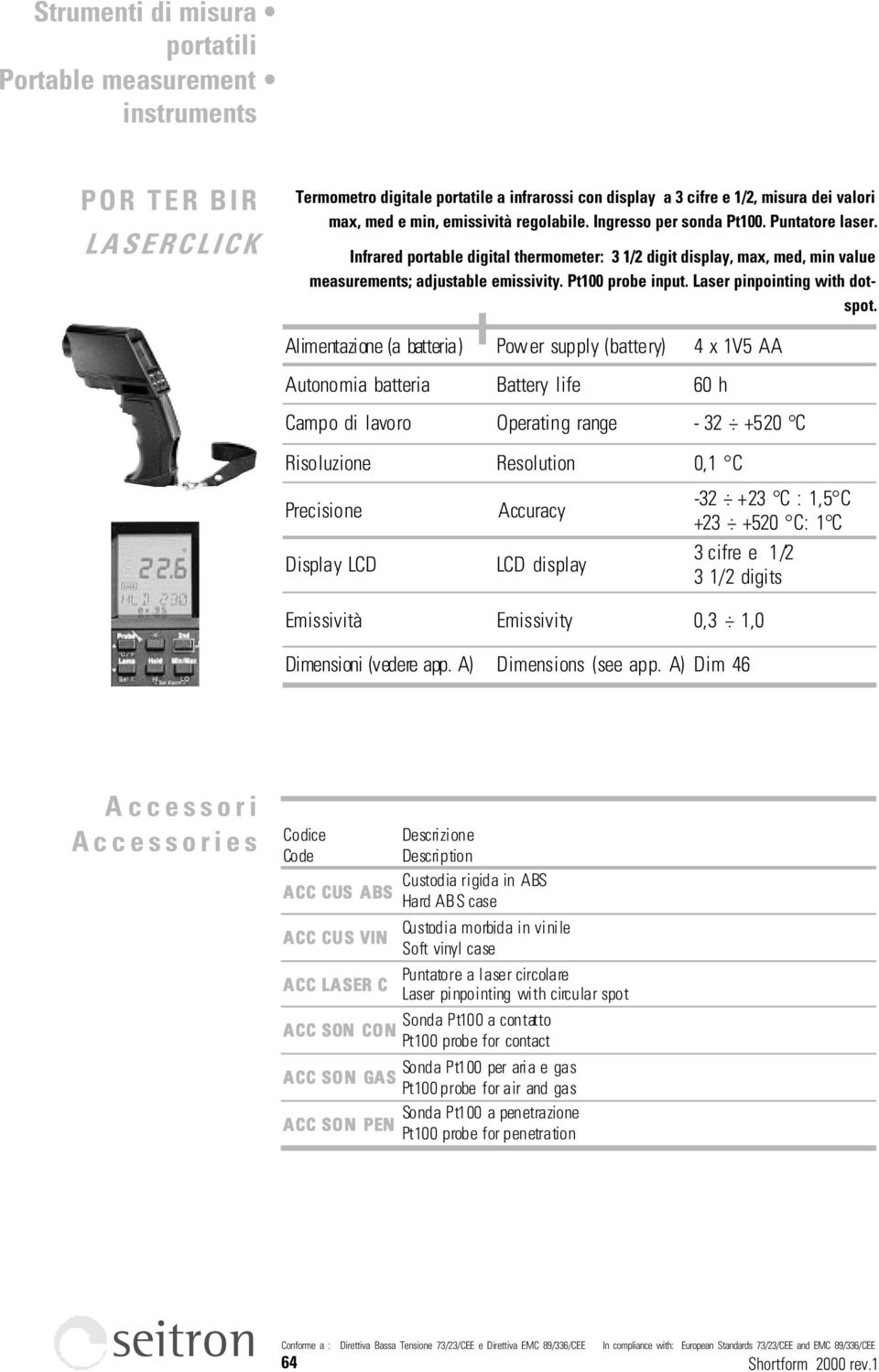 Alimentazione (a batteria) Power supply (battery) 4 x 1V5 AA Autonomia batteria Battery life 60 h Campo di lavoro Operating range - 32 +520 C 0,1 C Precisione Accuracy Emissività Emissivity 0,3 1,0