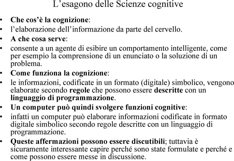 Come funziona la cognizione: le informazioni, codificate in un formato (digitale) simbolico, vengono elaborate secondo regole che possono essere descritte con un linguaggio di programmazione.