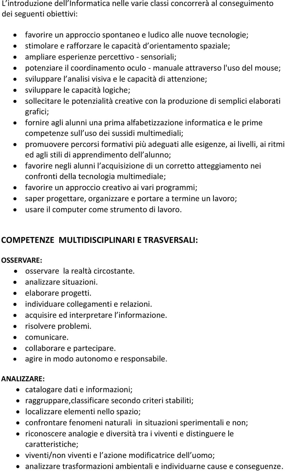 attenzione; sviluppare le capacità logiche; sollecitare le potenzialità creative con la produzione di semplici elaborati grafici; fornire agli alunni una prima alfabetizzazione informatica e le prime