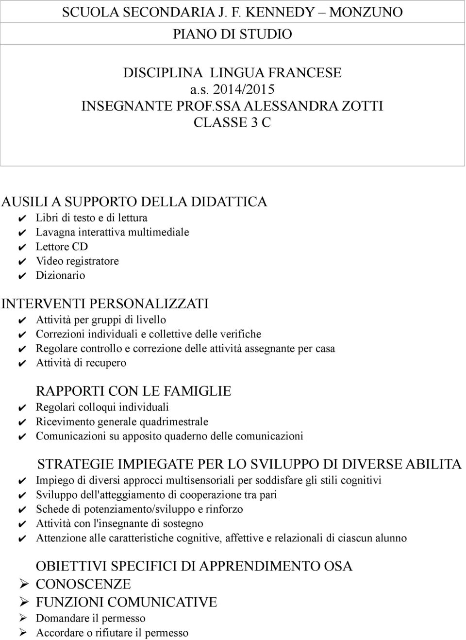 Attività per gruppi di livello Correzioni individuali e collettive delle verifiche Regolare controllo e correzione delle attività assegnante per casa Attività di recupero RAPPORTI CON LE FAMIGLIE