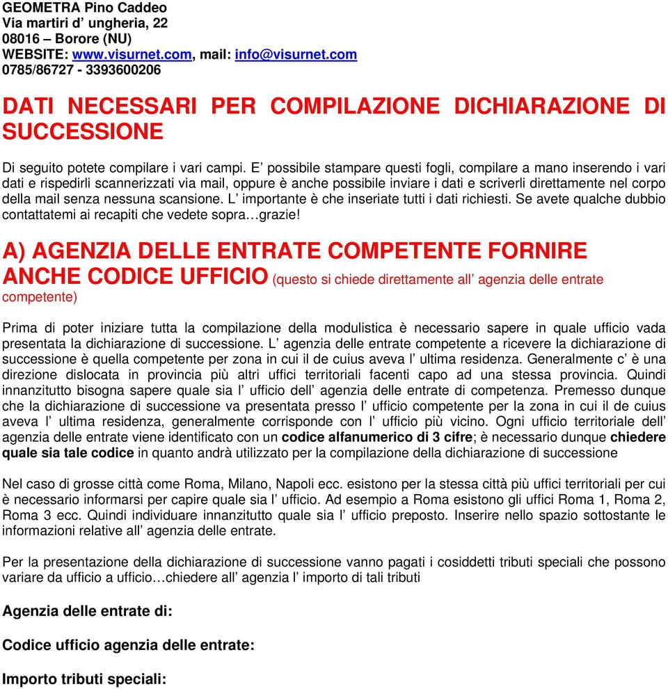 E possibile stampare questi fogli, compilare a mano inserendo i vari dati e rispedirli scannerizzati via mail, oppure è anche possibile inviare i dati e scriverli direttamente nel corpo della mail