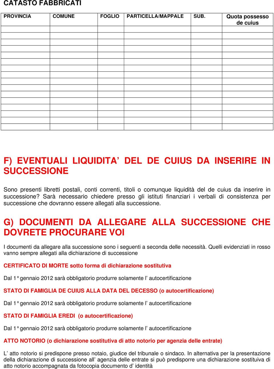 successione? Sarà necessario chiedere presso gli istituti finanziari i verbali di consistenza per successione che dovranno essere allegati alla successione.