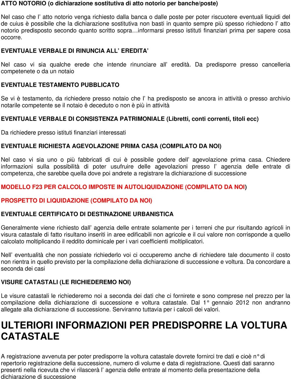 sapere cosa occorre. EVENTUALE VERBALE DI RINUNCIA ALL EREDITA Nel caso vi sia qualche erede che intende rinunciare all eredità.