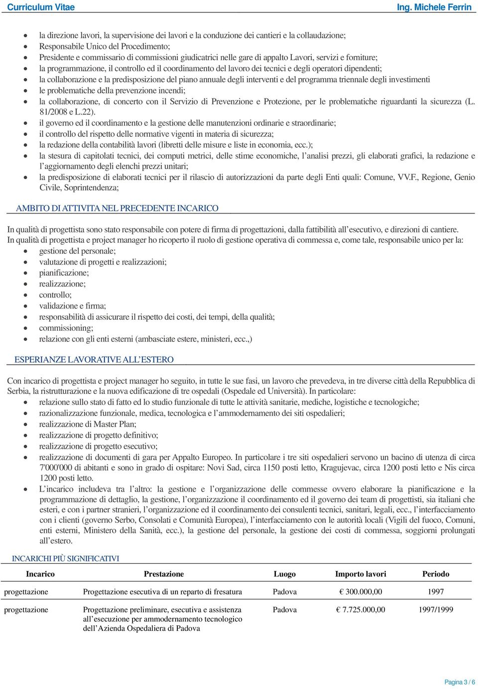 triennale degli investimenti le problematiche della prevenzione incendi; la collaborazione, di concerto con il Servizio di Prevenzione e Protezione, per le problematiche riguardanti la sicurezza (L.