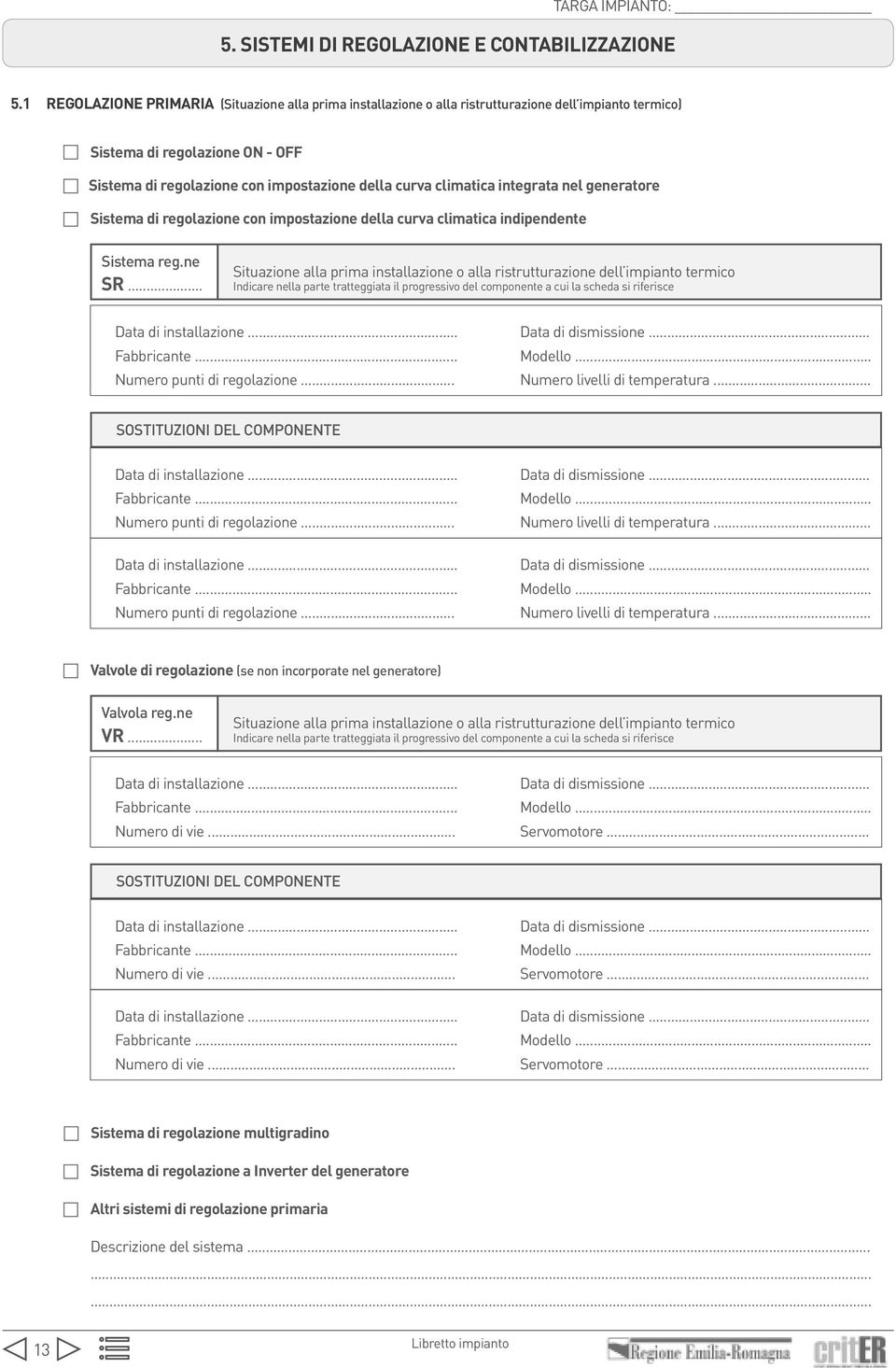 climatica indipendente Sistema reg.ne SR... Data di installazione... Data di dismissione... Fabbricante... Modello... Numero punti di regolazione... Numero livelli di temperatura.