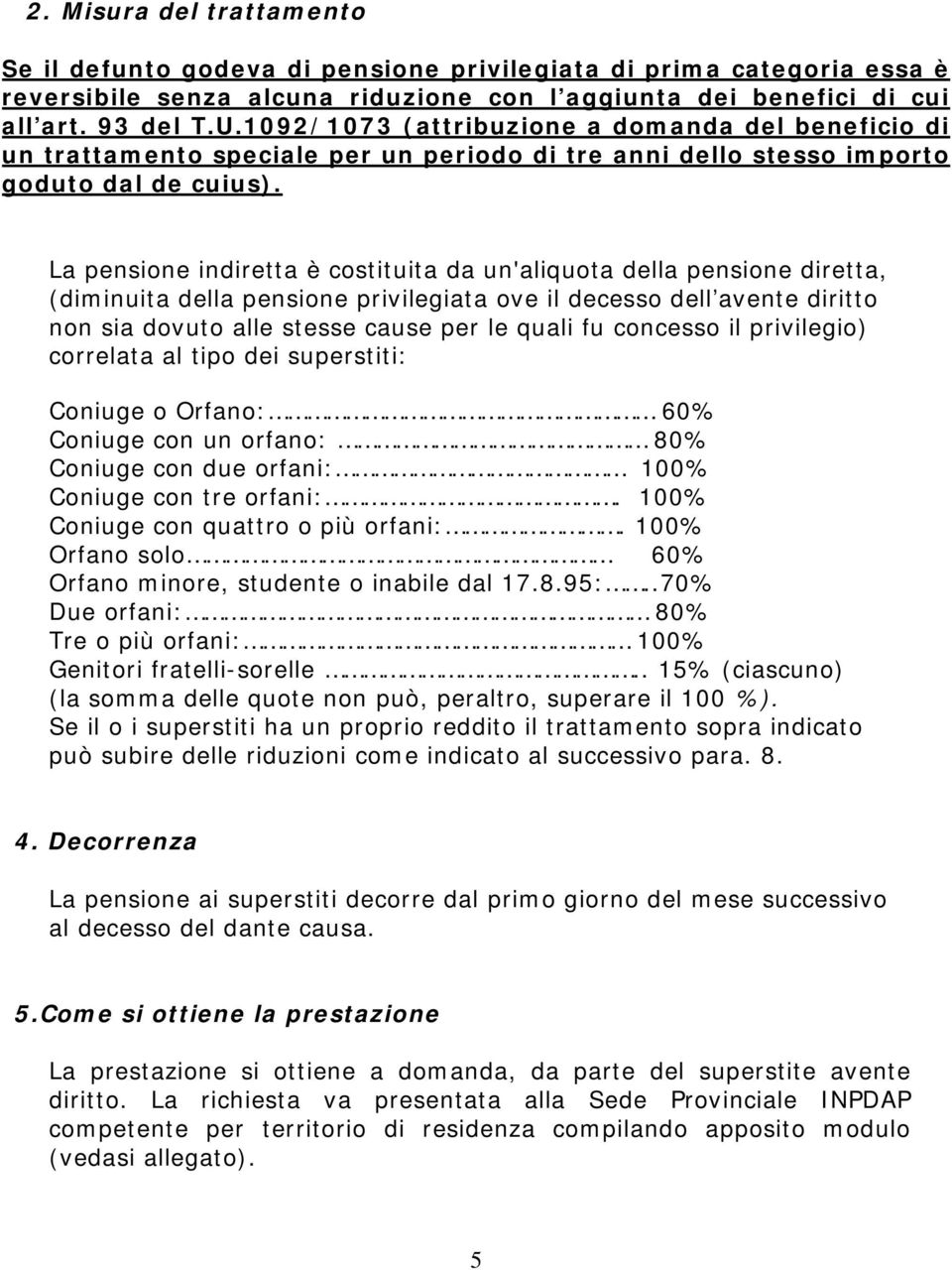 La pensione indiretta è costituita da un'aliquota della pensione diretta, (diminuita della pensione privilegiata ove il decesso dell avente diritto non sia dovuto alle stesse cause per le quali fu