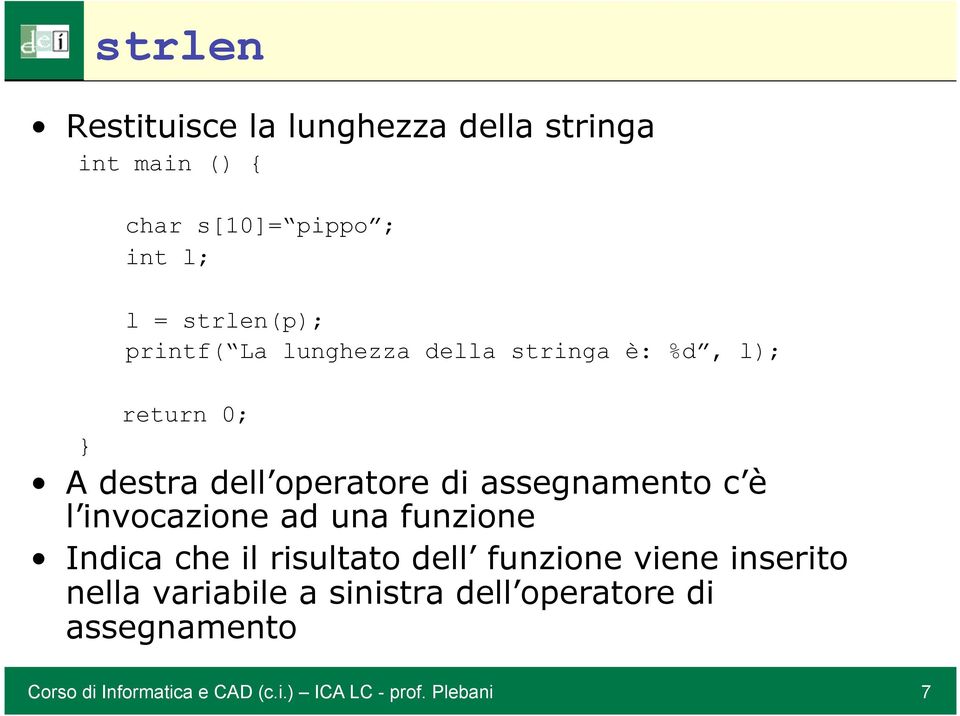 assegnamento c è l invocazione ad una funzione Indica che il risultato dell funzione viene inserito