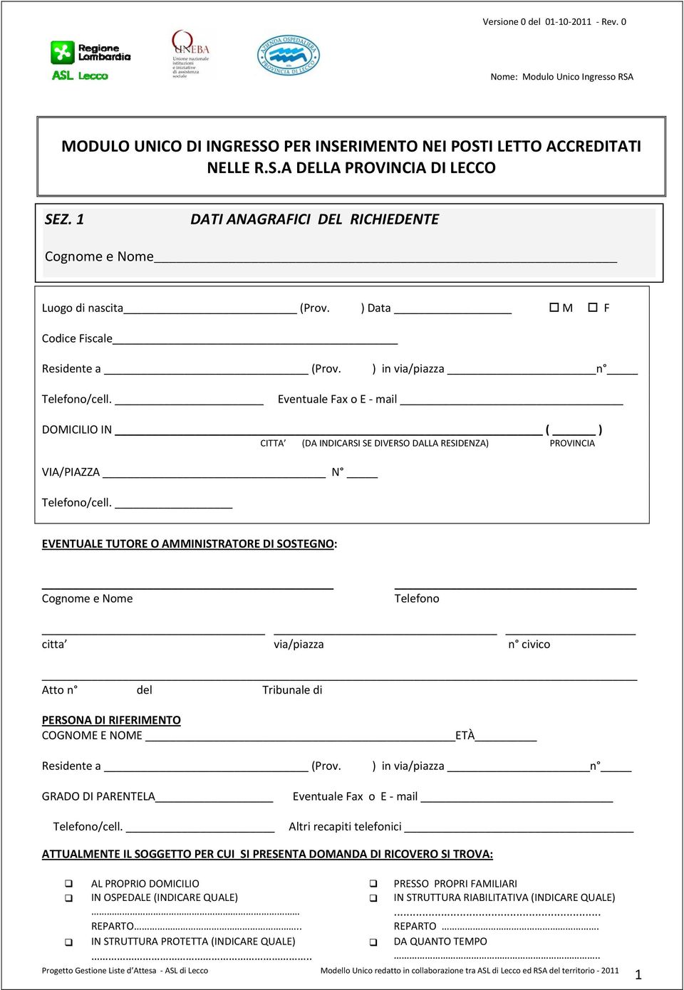 Eventuale Fax o E mail DOMICILIO IN ( ) CITTA (DA INDICARSI SE DIVERSO DALLA RESIDENZA) PROVINCIA VIA/PIAZZA N Telefono/cell.