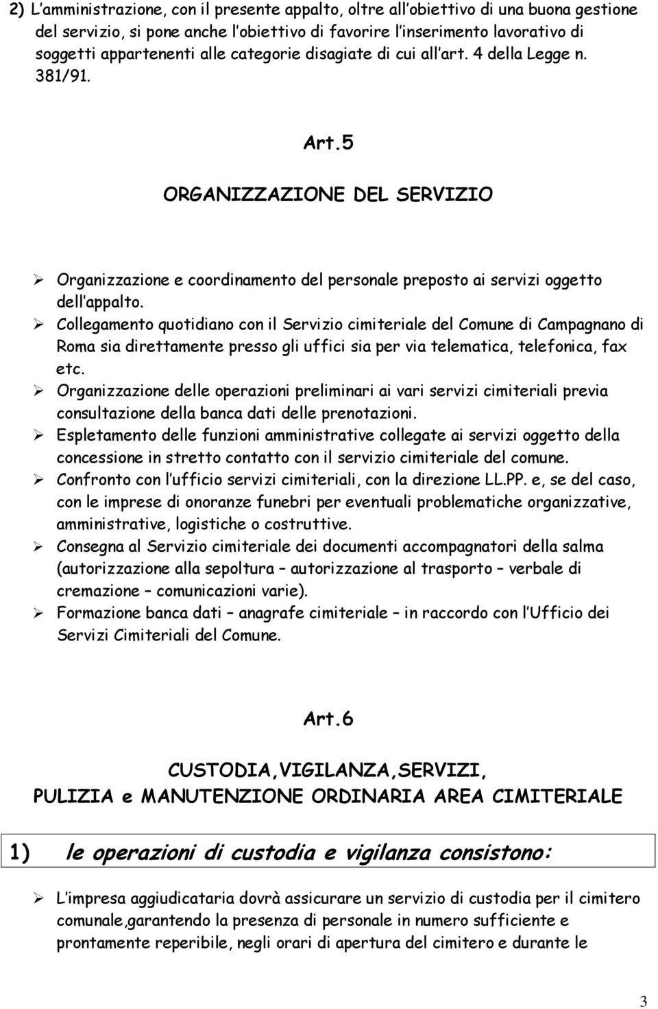 Collegamento quotidiano con il Servizio cimiteriale del Comune di Campagnano di Roma sia direttamente presso gli uffici sia per via telematica, telefonica, fax etc.