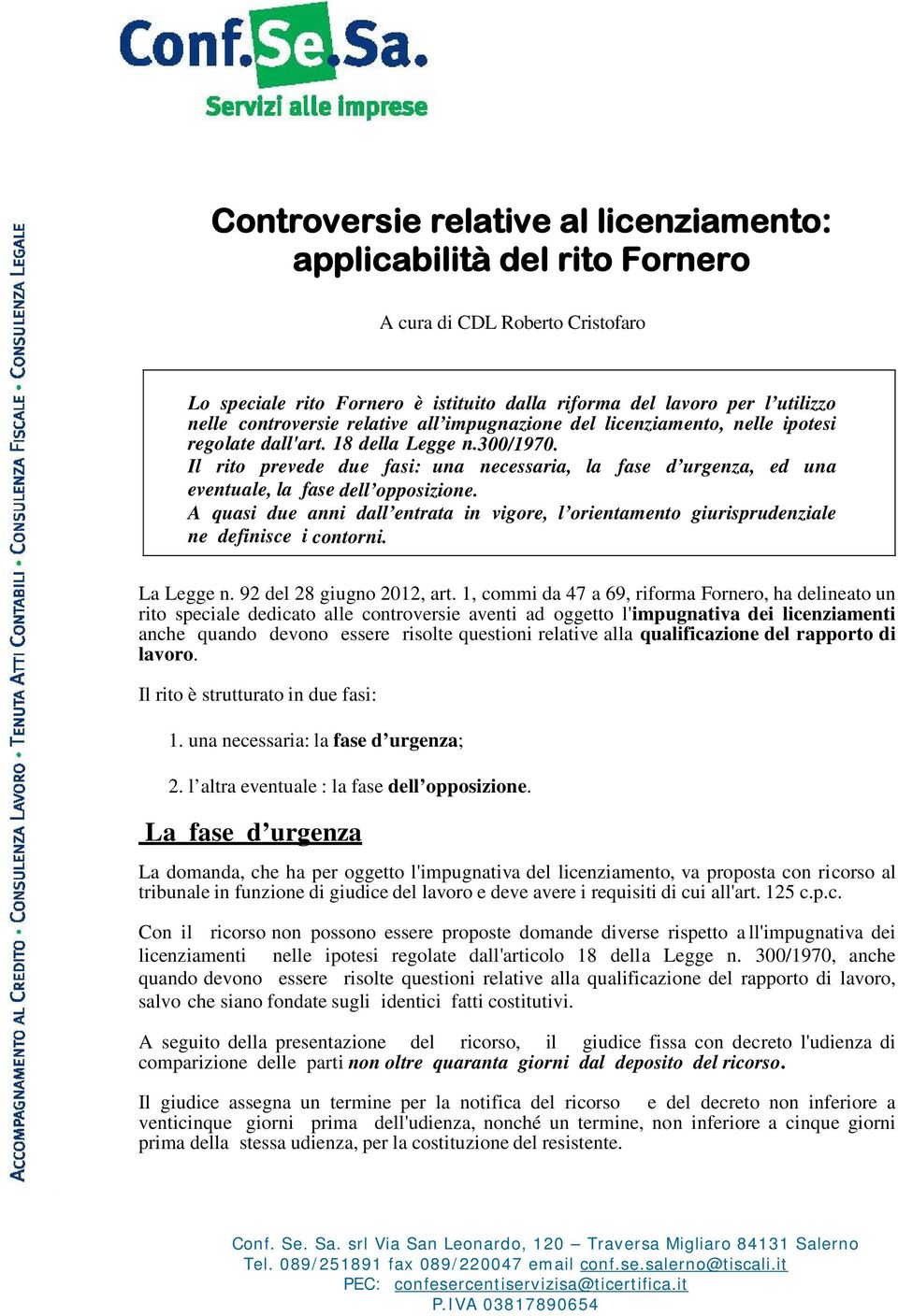 Il rito prevede due fasi: una necessaria, la fase d urgenza, ed una eventuale, la fase dell opposizione.